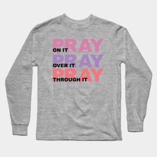 Pray On It, Over It, Through It Long Sleeve T-Shirt